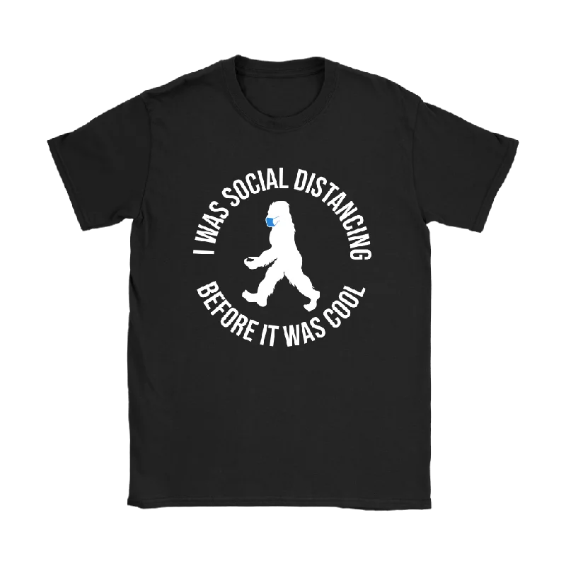 funny quote t-shirts humor -I WAS SOCIAL DISTANCING BEFORE IT WAS COOL Bigfoot Women's T-Shirt